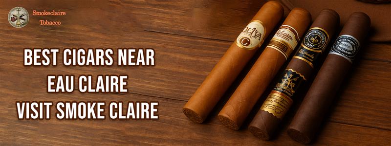 Best Cigars Near Eau Claire – Visit Smoke Claire