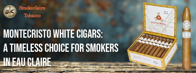 Montecristo White Cigars: A Timeless Choice for Smokers in Eau Claire 
